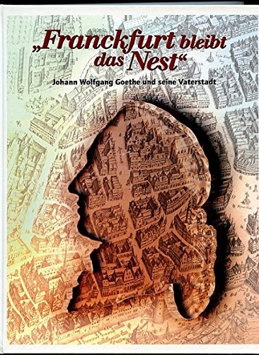 Franckfurt bleibt das Nest, Johann Wolfgang Goethe und seine Vaterstadt, Mit vielen Abb., Books