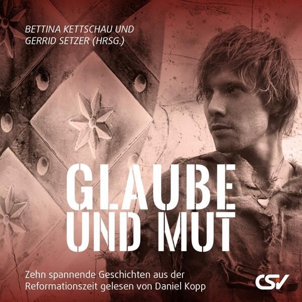 Glaube und Mut - Hörbuch: Zehn spannende und beeindruckende Geschichten aus der Reformationszeit Religion & Esotericism