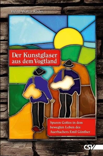 Der Kunstglaser aus dem Vogtland: Spuren Gottes in dem bewegten Leben des Auerbachers Emil Günther Religion & Esotericism