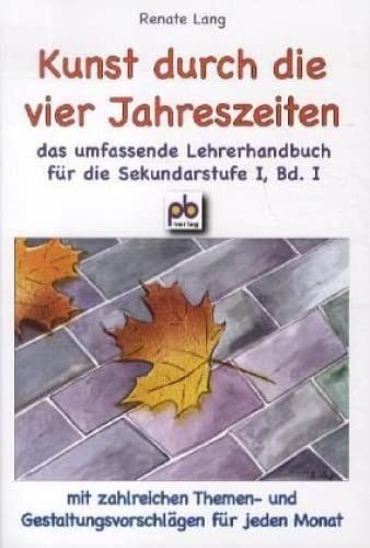 Kunst durch die vier Jahreszeiten Bd.I: Das umfassende Lehrerhandbuch für die Sekundarstufe I, mit zahlreichen Themen- und Gestaltungsvorschlägen für jeden Monat book
