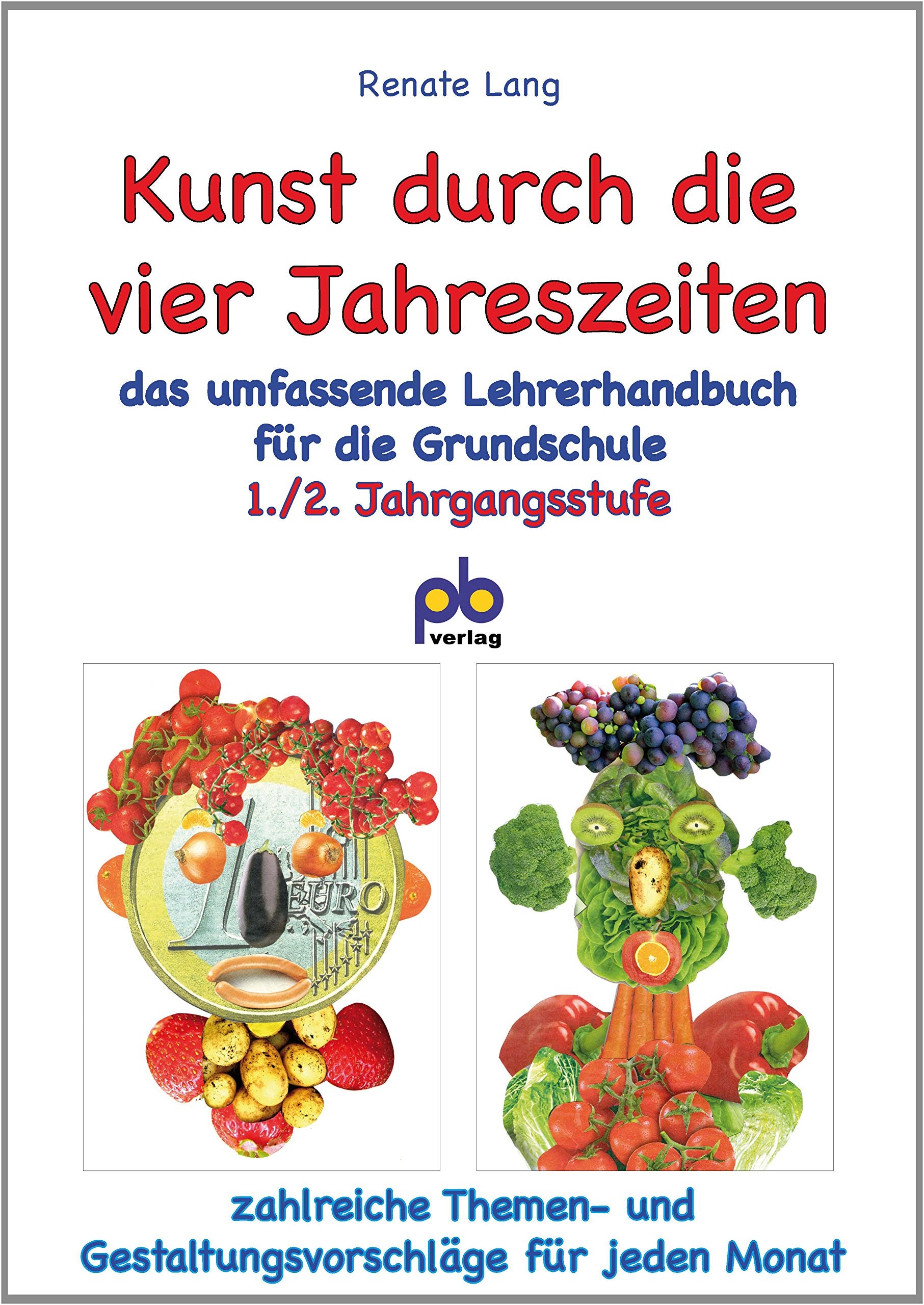 Kunst durch die vier Jahreszeiten 1./2. Jahrgangsstufe: Das umfassende Lehrerhandbuch für die 1./2. Klasse: Zahlreiche Themen- und Gestaltungsvorschläge für jeden Monat Learning & Reference