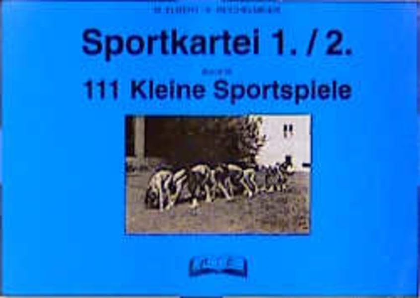 Sportkartei 1./2. Jahrgangsstufe, Bd.3, Hundertelf Kleine Sportspiele: Orientierungsspiele, Platzsuchspiele, Fangspiele, Ballspiele, Gewandheitspiele und Kraftspiele Education & Training
