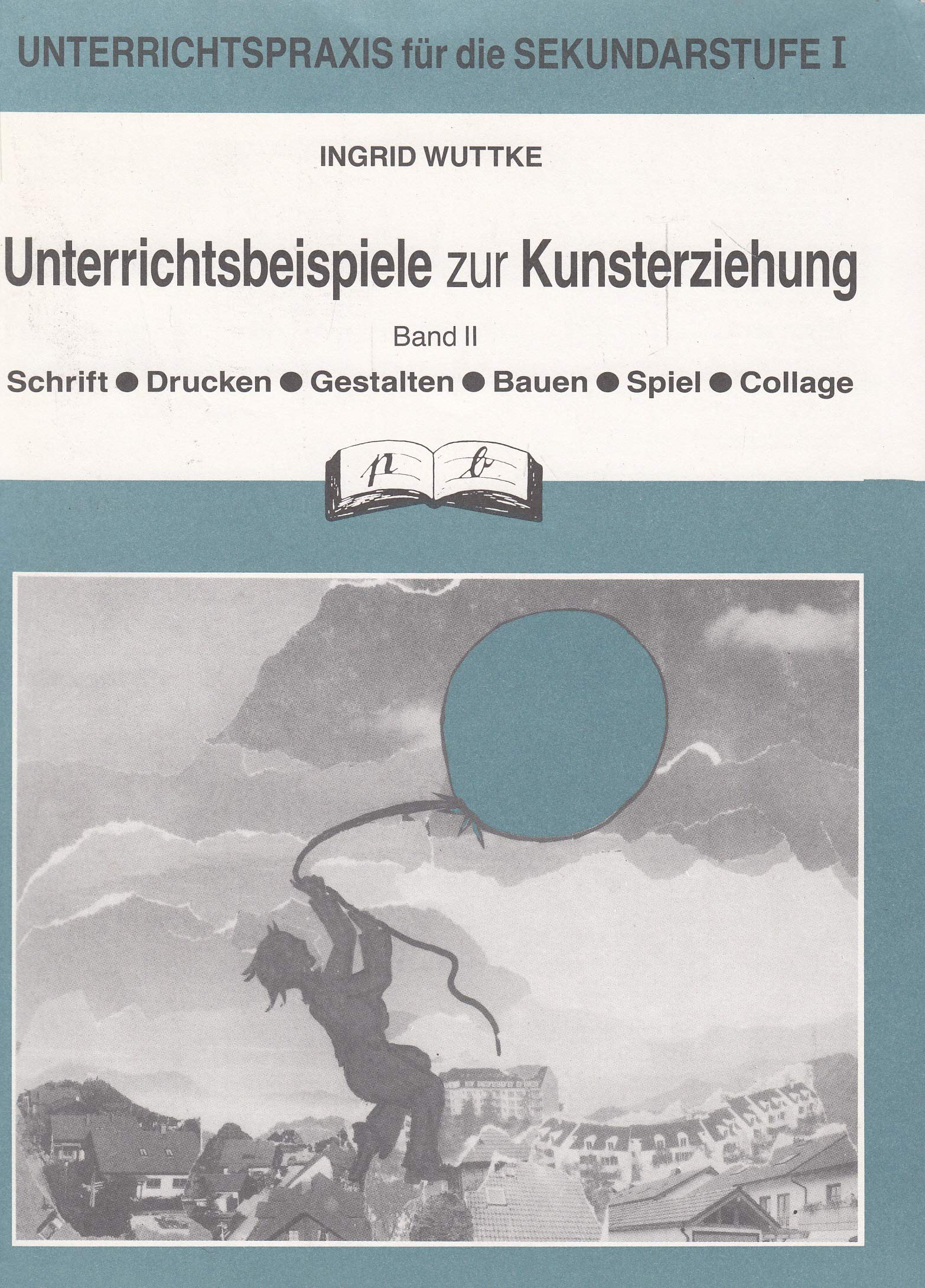 Unterrichtsbeispiele zur Kunsterziehung, Bd.2, Schrift, Drucken, Gestalten, Bauen, Spiel, Collage, 5./6. Klasse Education & Training