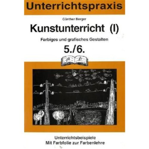 Kunst / Farbiges und grafisches Gestalten: Berger, Günther, Bd.1 : Farbiges und grafisches Gestalten, 5./6. Schuljahr: Unterrichtsbeispiele Learning & Reference