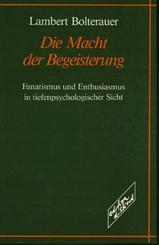 Die Macht der Begeisterung: Fanatismus und Enthusiasmus in tiefenpsychologischer Sicht Books