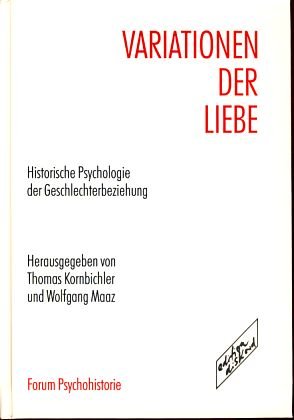 Variationen der Liebe: Historische Psychologie der Geschlechterbeziehung: Historische Psychologie der Geschlechterbeziehung, Forschungsansätze, Standpunkte, Perspektiven Psychology