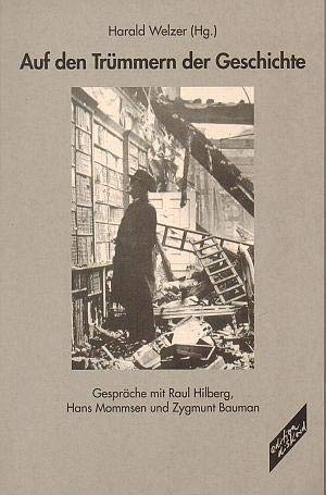 Auf den Trümmern der Geschichte: Gespräche mit Raul Hilberg, Hans Mommsen und Zygmunt Bauman Politics & Society