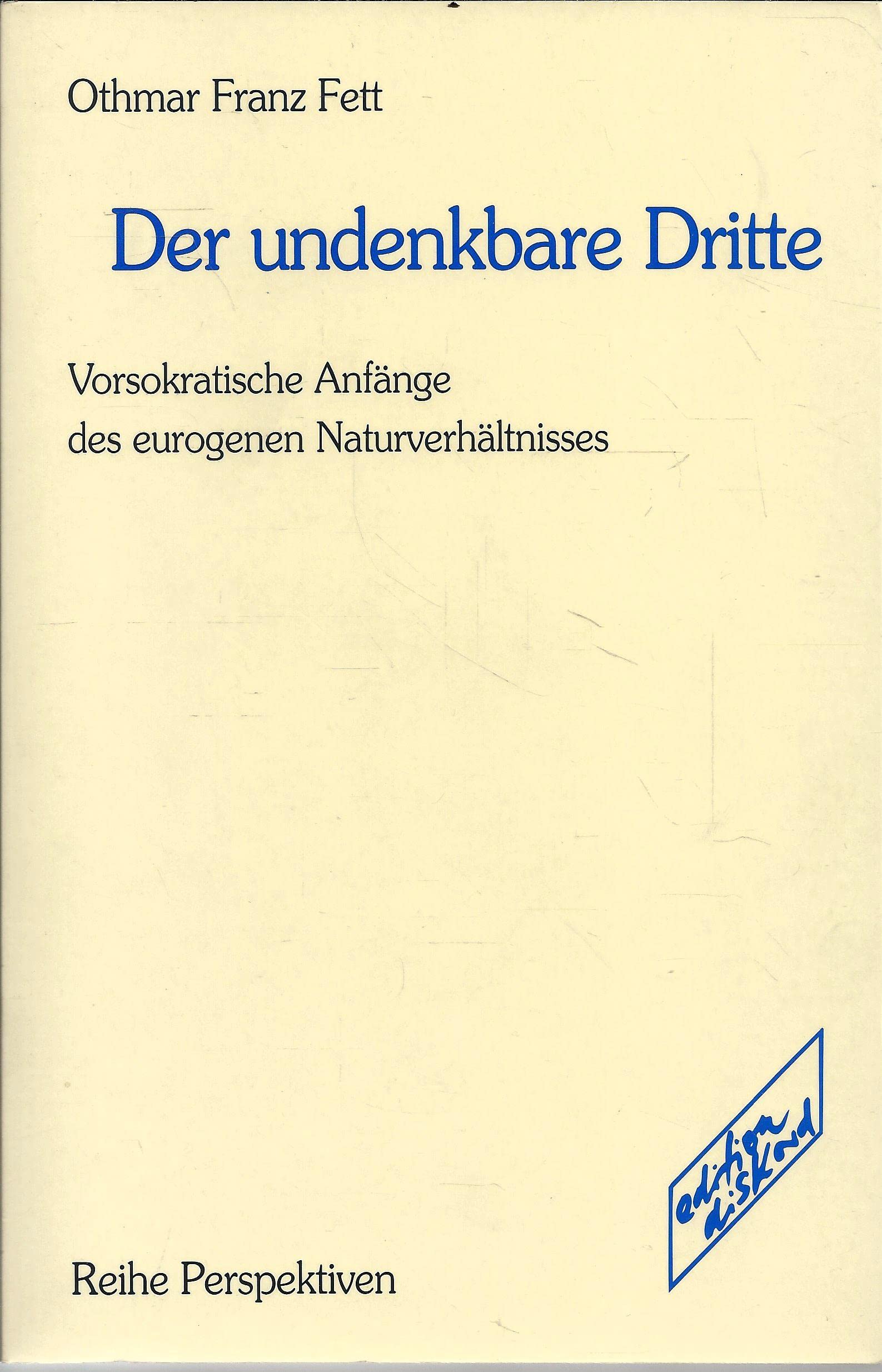Der undenkbare Dritte: Vorsokratische Anfänge der eurogenen Naturverhältnisses: Vorsokratische Anfänge des eurogenen Naturverhältnisses. Diss. Philosophy
