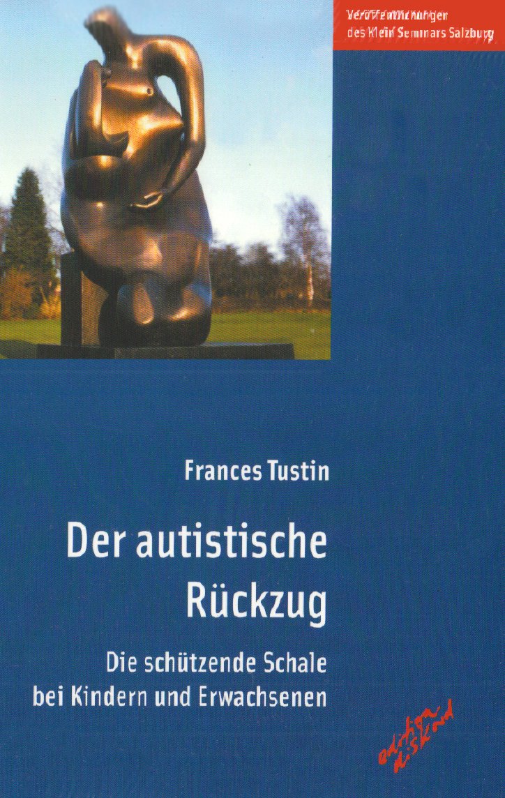 Der autistische Rückzug: Die schützende Schale bei Kindern und Erwachsenen (Veröffentlichungen des Klein Seminars Salzburg) Psychology
