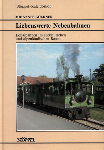 Liebenswerte Nebenbahnen. Lokalbahnen im süddeutschen und alpenländischen Raum Business, Finance & Career