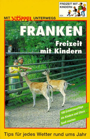 Franken - Freizeit mit Kindern. 70 Erlebnisausflüge die Eltern und Kindern Spass machen. Tips für jedes Wetter rund ums Jahr Travel