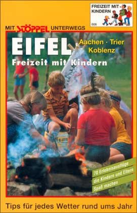 Eifel / Aachen, Trier, Koblenz : Freizeit mit Kindern. 70 Erlebnisausflüge, die Kindern und Eltern Spaß machen. Tips für jedes Wetter rund ums Jahr. Travel