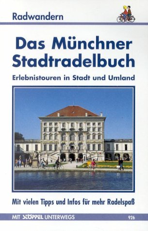 Das Münchner Stadt-Radelbuch. Erlebnistouren in Stadt- und Umland und zu zünftigen Biergärten Books