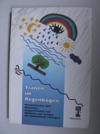 Tränen im Regenbogen. Phantastisches und Wirkliches - aufgeschrieben von Mädchen und Jungen der Kinderklinik Tübingen Books