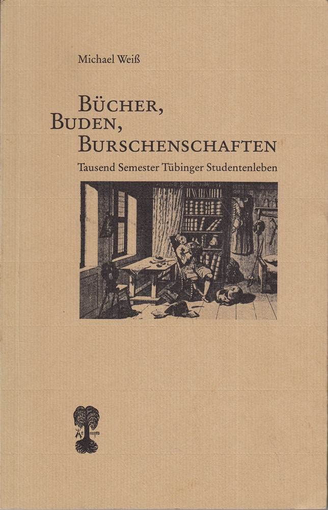 Bücher, Buden, Burschenschaften. Tausend Semester Tübinger Studentenleben General education