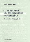 ... da hat mich die Pschoanalyse verschluckt: In memoriam Wolfgang Loch: In memoriam Wolfgang Loch. Anläßl. d. Gedenkfeier gehaltene Reden u. Vorträge ... letzte Arbeit. Ein Vortrag in engl. Sprache Psychology