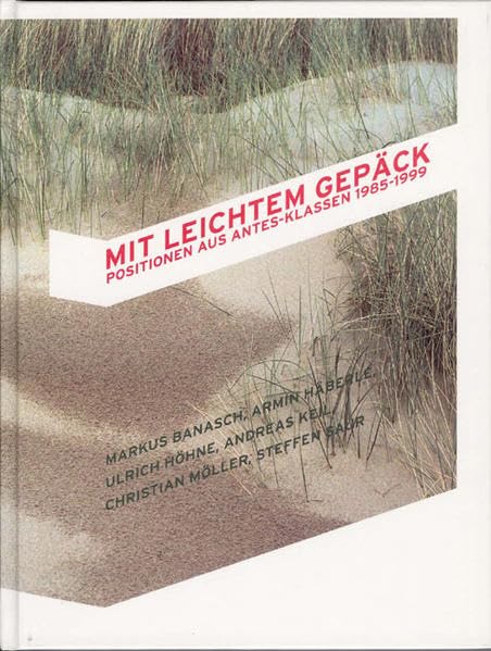 Mit leichtem Gepäck: Positionen aus Antes-Klassen 1985-1999. Markus Banasch, Armin Häberle, Ulrich Höhne, Andreas Keil, Christian Möller, Steffen Saur. Ausstellungskatalog Reference Books