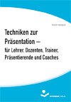 Techniken zur Präsentation: Für Lehrer, Dozenten, Trainer, Präsentierende und Coaches Education & Training