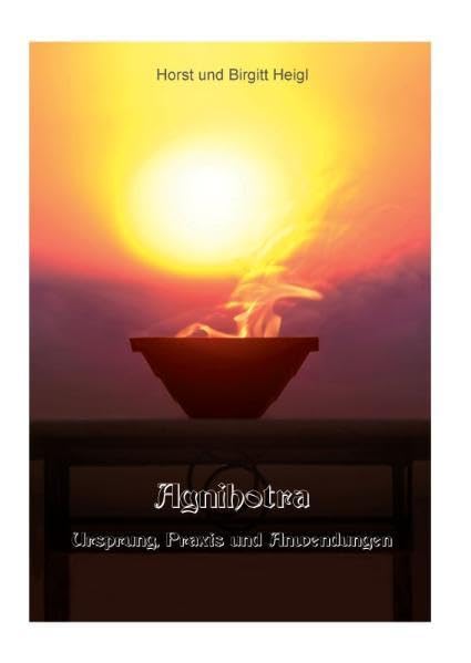 Agnihotra: Ursprung, Praxis und Anwendungen Religion & Esotericism