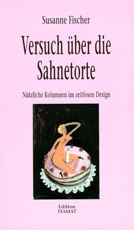 Versuch über die Sahnetorte: Nützliche Kolumnen im zeitlosen Design Fiction