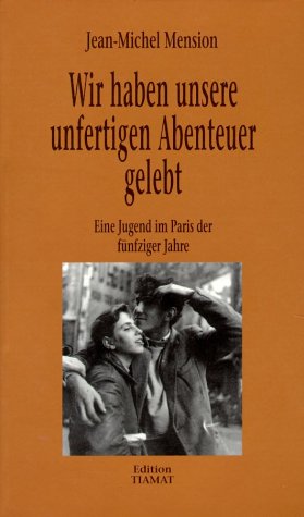 Wir haben unsere unfertigen Abenteuer gelebt: Eine Jugend im Paris der fünfziger Jahre Essays & Short Stories