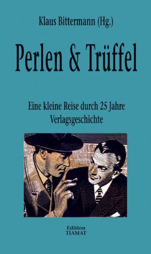 Perlen & Trüffel: Eine kleine Reise durch 25 Jahre Verlagsgeschichte. Geschichten, Texte, Rezensionen zusammengesucht vom Verleger selber: Eine kleine ... zusammengesucht vom Verleger selbst Contemporary literature