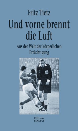 Und vorne brennt die Luft: Aus der Welt der körperlichen Ertüchtigung Leisure & Fun
