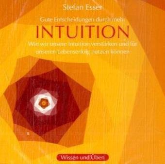Intuition: Gute Entscheidungen durch mehr Intuition. Wie wir unsere Intuition verstärken und für unseren Lebenserfolg nutzen können Lifestyle