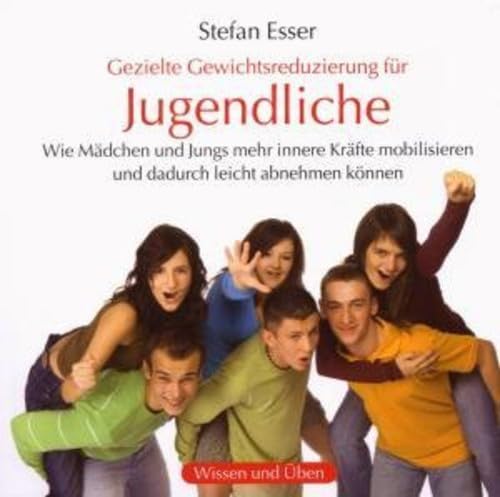 Jugendliche (gezielte Gewichtsreduktion): Wie Mädchen und Jungs mehr innere Kräfte mobilisieren und dadurch leicht abnehmen können Health, Nutrition & Fitness
