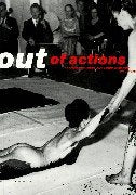 Out of Actions: Aktionismus, Body Art & Performance 1949-1979 Film, Art & Culture