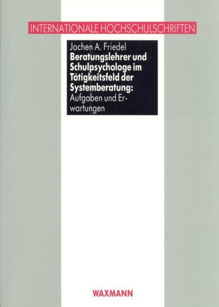 Beratungslehrer und Schulpsychologe im Tätigkeitsfeld der Systemberatung: Aufgaben und Erwartungen (Internationale Hochschulschriften) Books