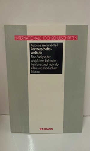 Partnerschaftsverläufe: Eine Analyse der subjektiven Zufriedenheitsbilanz auf individuellem und dyadischem Niveau (Internationale Hochschulschriften) Partnership & Love