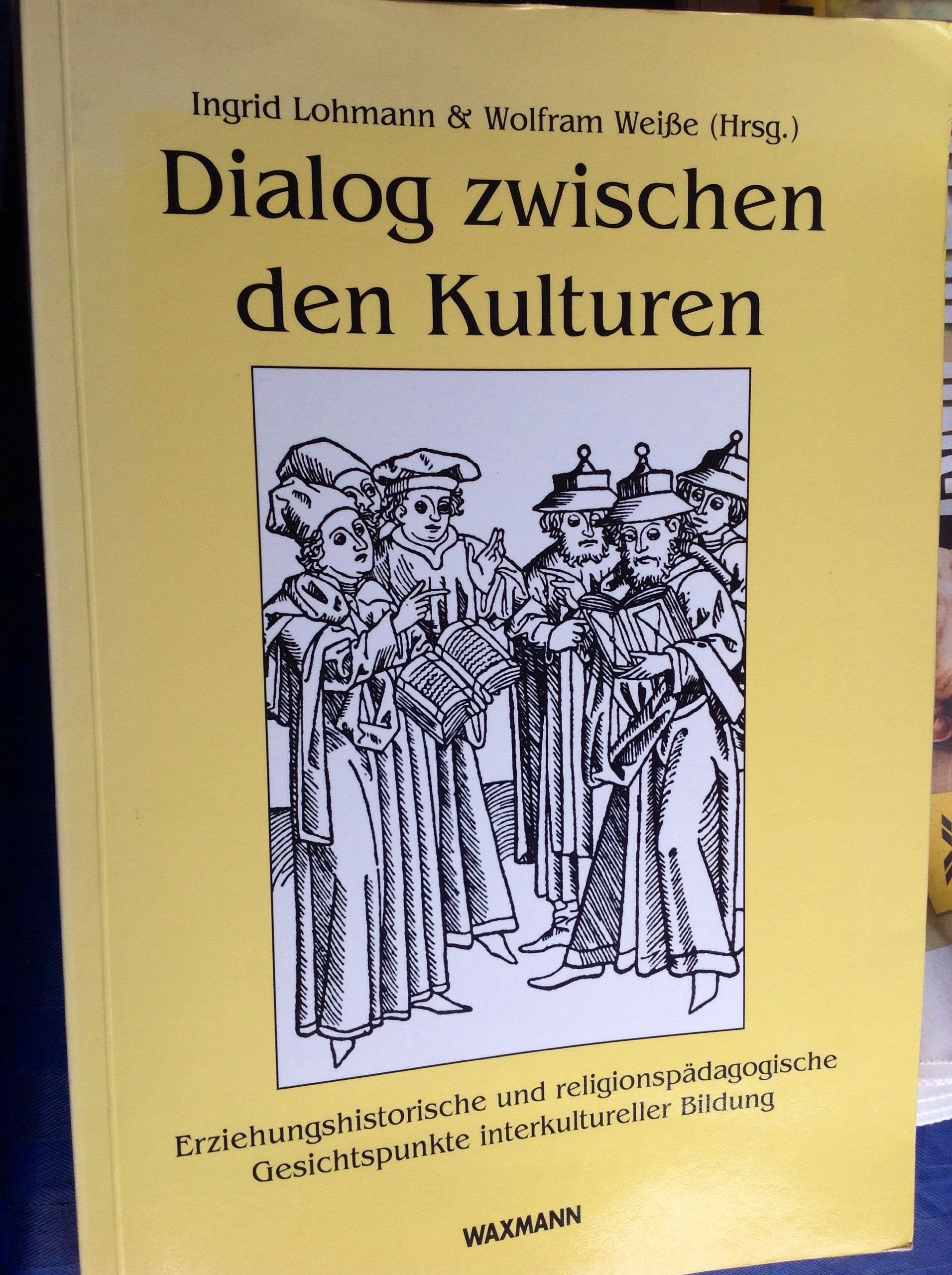 Dialog zwischen den Kulturen: Erziehungshistorische und religionspädagogische Gesichtspunkte interkultureller Bildung Politics & History