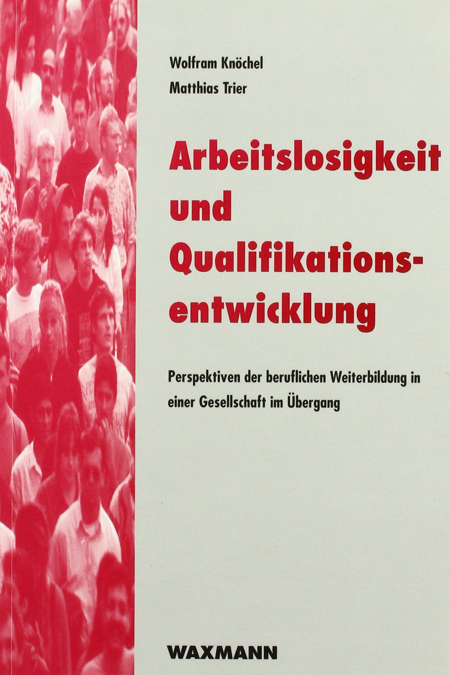 Arbeitslosigkeit und Qualifikationsentwicklung: Perspektiven der beruflichen Weiterentwicklung in einer Gesellschaft im Übergang (Edition QUEM / ... Weiterbildung im Transformationsprozess) Business, Finance & Career
