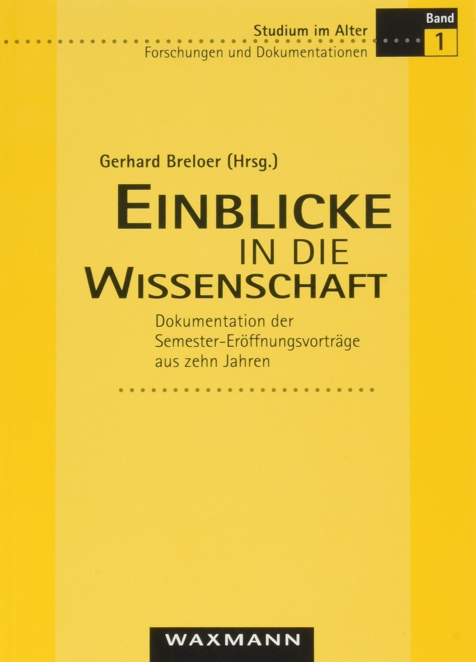 Einblicke in die Wissenschaft: Dokumentation der Semester-Eröffnungsvorträge aus zehn Jahren (Studium im Alter / Forschungen und Dokumentationen) General education