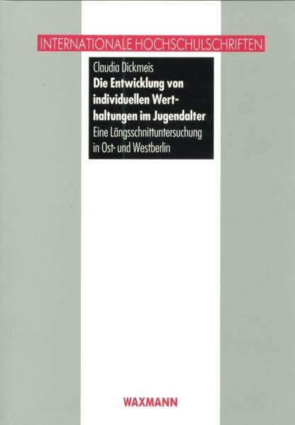 Die Entwicklung von individuellen Werthaltungen im Jugendalter: Eine Längsschnittuntersuchung in Ost- und Westberlin (Internationale Hochschulschriften) Psychology