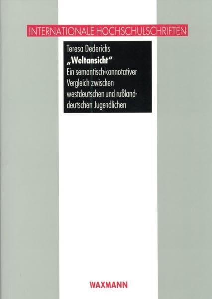 Weltansicht: Ein semantisch-konnotativer Vergleich zwischen westdeutschen und rußlanddeutschen Jugendlichen (Internationale Hochschulschriften) Books