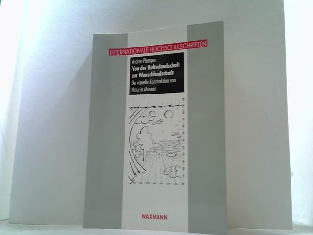 Von der Kulturlandschaft zur Wunschlandschaft: Die visuelle Konstruktion von Natur in Museen (Internationale Hochschulschriften) Books