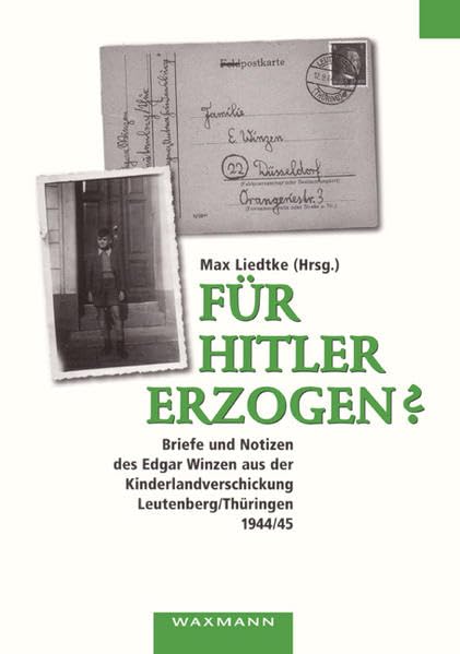 Für Hitler erzogen?: Briefe und Notizen des Edgar Winzen aus der Kinderlandverschickung Leutenburg/Thüringen 1944/45: Briefe und Notizen des Edgar ... Leutenberg/Thüringen 1944/45 Essays & Short Stories