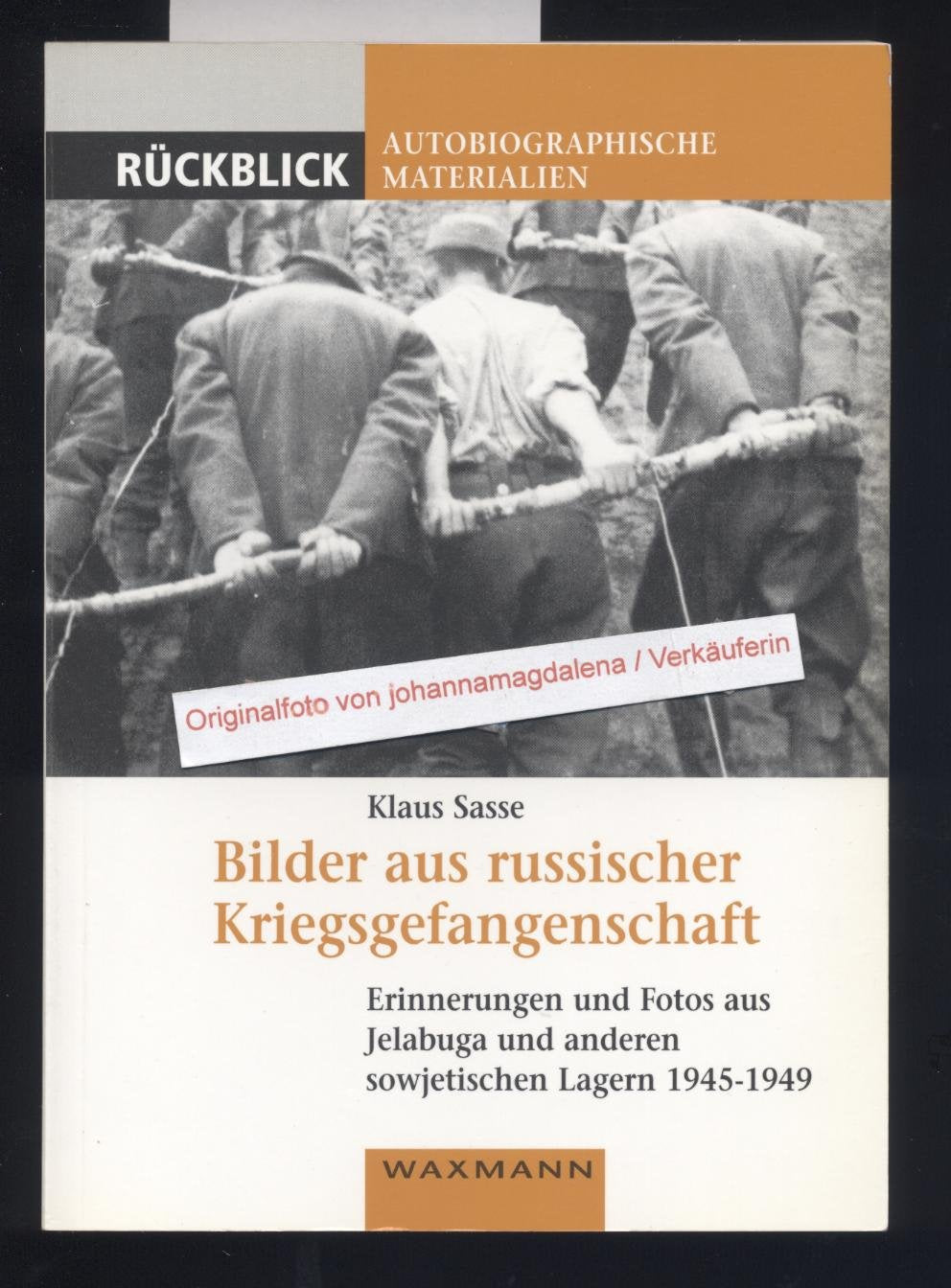 Bilder aus russischer Kriegsgefangenschaft: Erinnerungen und Fotos aus Jelabuga und anderen sowjetischen Lagern 1945-1949 mit Beiträgen von Ernst ... (Rückblick / Autobiographische Materialien) German history