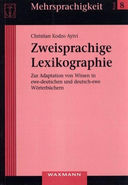 Zweisprachige Lexikographie: Zur Adaptation von Wissen in ewe-deutschen und deutsch-ewe Wörterbüchern: Zur Adaption von Wissen in ewe-deutschen und deutsch-ewe Wörterbüchern. Diss. (Mehrsprachigkeit) Social Sciences