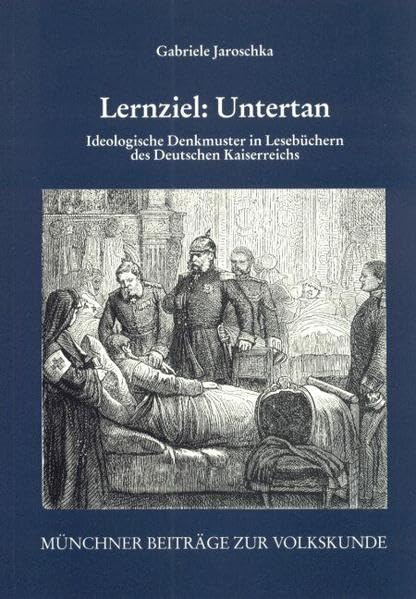 Lernziel: Untertan: Ideologische Denkmuster in Lesebüchern des Deutschen Kaiserreichs (Münchner Beiträge zur Volkskunde) Law