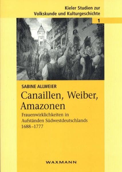 Canaillen, Weiber, Amazonen: Frauenwirklichkeiten in Aufständen Südwestdeutschlands 1688-1777: Frauenwirklichkeiten in Aufständen Südwestdeutschlands ... Studien zur Volkskunde und Kulturgeschichte) Law