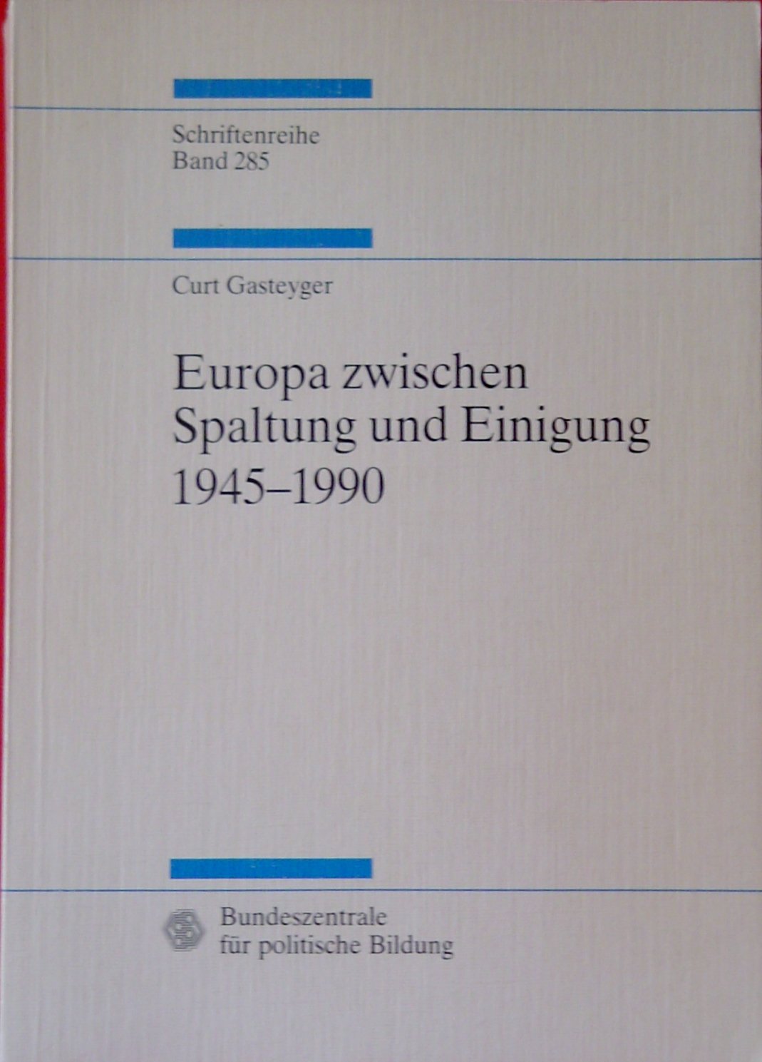 Studien zur Geschichte und Politik. Schriftenreihe, Band 285: Europa zwischen Spaltung und Einigung 1945-1990: Eine Darstellung und Dokumentation über das Europa der Nachkriegszeit Books