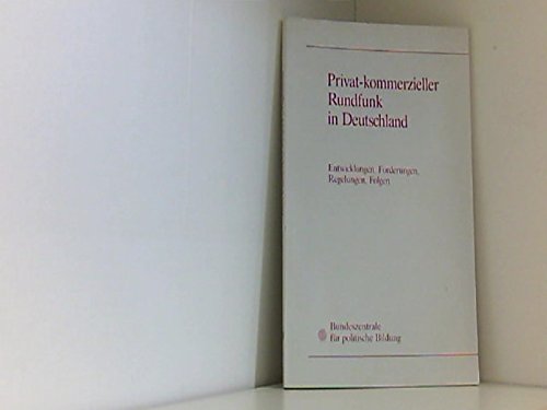 Privat-Kommerzieller Rundfunk in Deutschland: Entwicklungen, Forderungen, Regelungen, Folgen Books