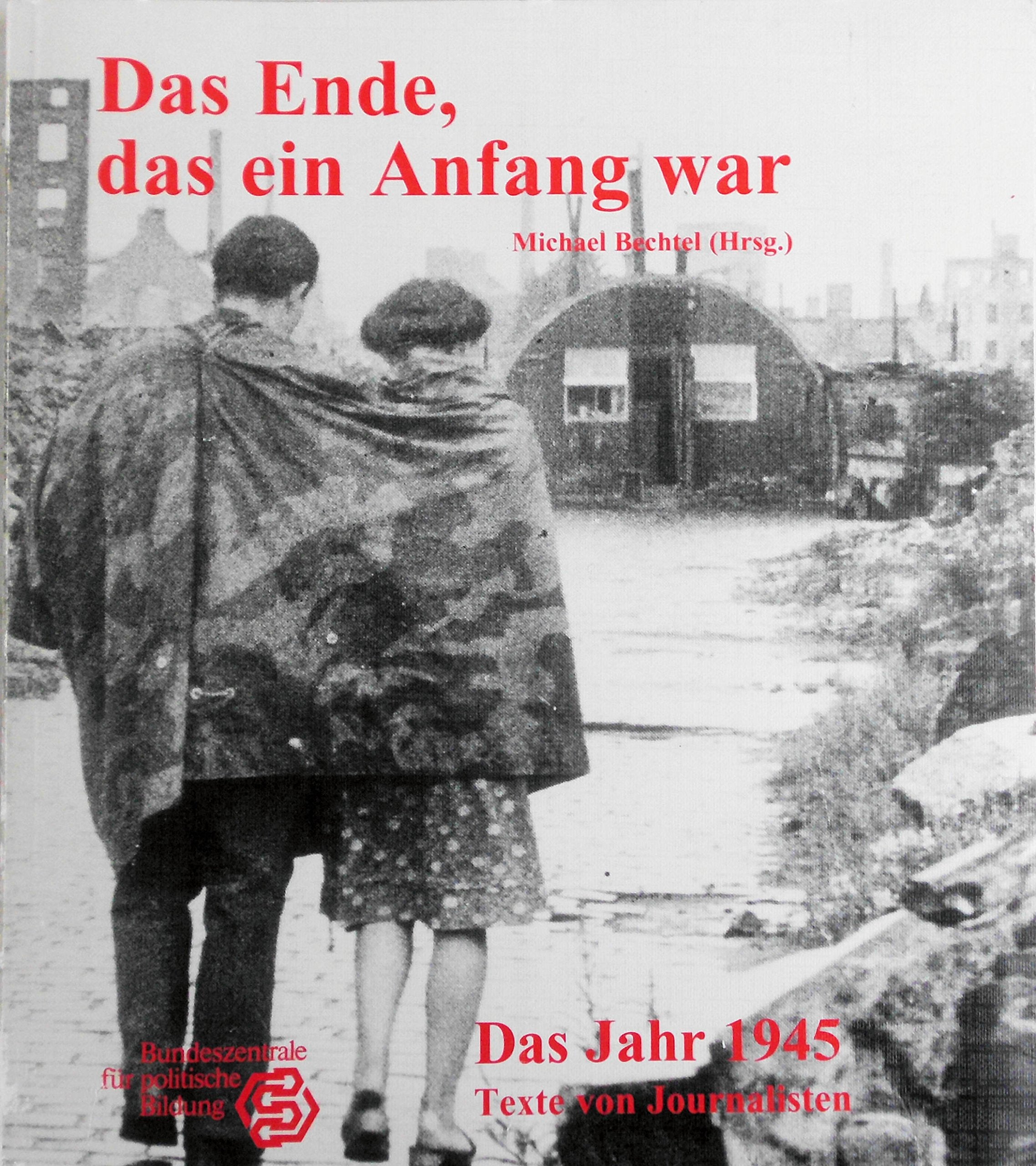 Das Ende, das ein Anfang war. Das Jahr 1945. Texte von Journalisten. Books
