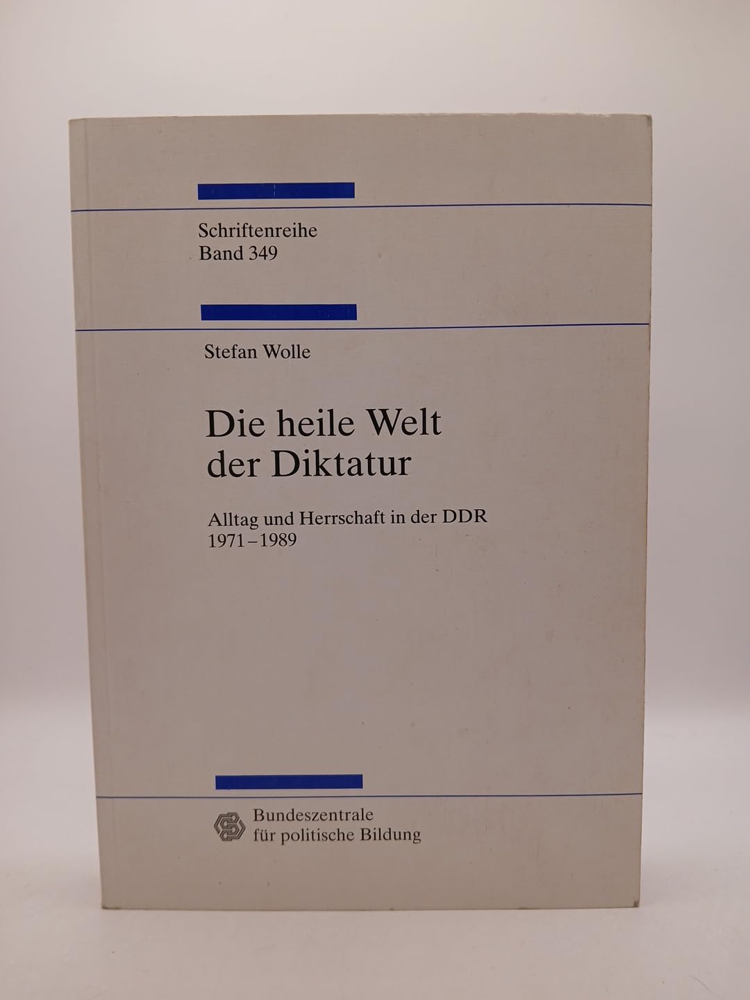 Die heile Welt der Diktatur. Alltag und Herrschaft in der DDR 1971 - 1989 German history