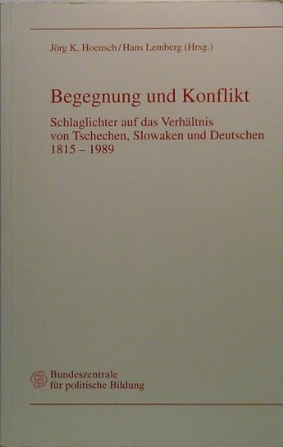 Begegnung und Konflikt. Schlaglichter auf das Verhältnis von Tschechen, Slowaken und Deutschen 1815 - 1989. Books