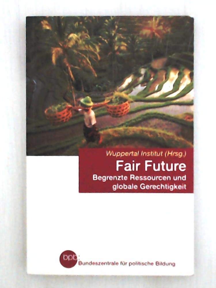 Fair Future. Begrenzte Ressourcen und Globale Gerechtigkeit. Bundeszentrale für politische Bildung Books