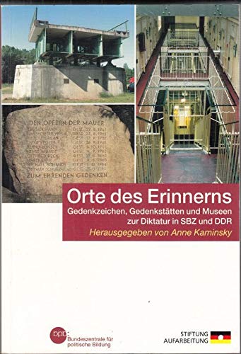 Orte des Erinnerns: Gedenkzeichen, Gedenkstätten und Museen zur Diktatur in SBZ und DDR : Anne Kaminsky Books